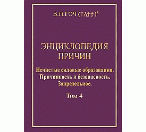 Энциклопедия Причин том 4. Нечистые силовые образования. Причинность и безопасность. Запредельное.